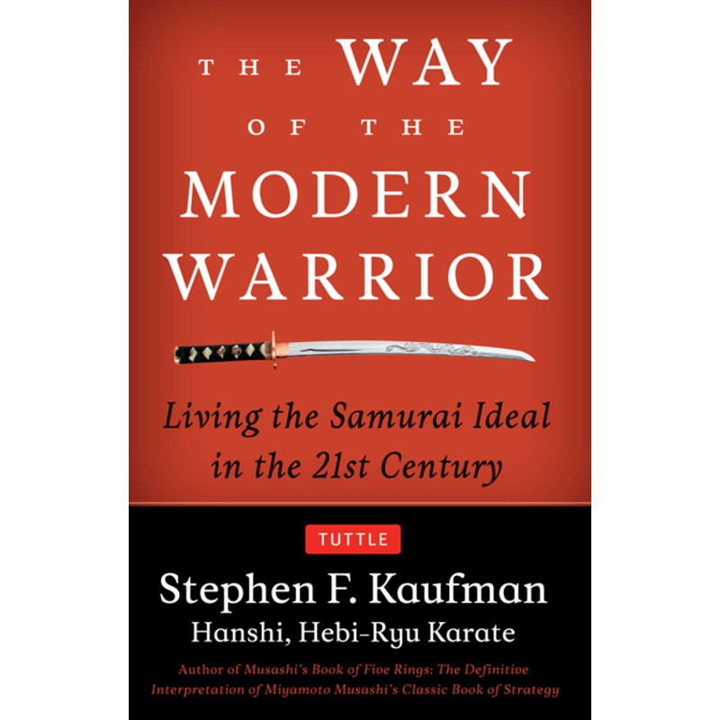 Way of the Modern Warrior: Living the Samurai Ideal in the 21st Century Stephen Kaufman