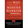 Way of the Modern Warrior: Living the Samurai Ideal in the 21st Century Stephen Kaufman